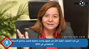 مي عبد الحميد: تنفيذ أكثر من مليون وحدة سكنية ضمن برنامج الإسكان الاجتماعي في 2025
